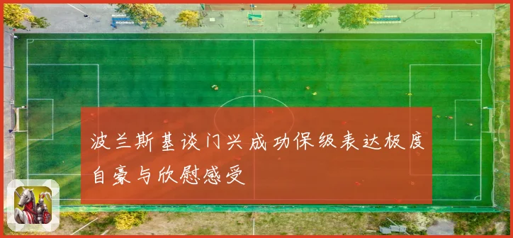 波兰斯基谈门兴成功保级表达极度自豪与欣慰感受